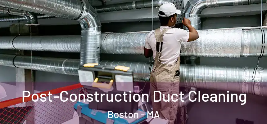 Post-Construction Duct Cleaning Boston - MA